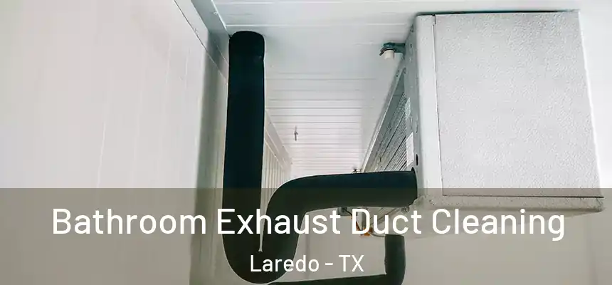  Bathroom Exhaust Duct Cleaning Laredo - TX