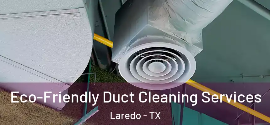  Eco-Friendly Duct Cleaning Services Laredo - TX
