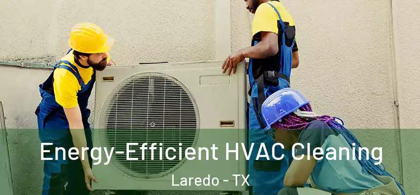  Energy-Efficient HVAC Cleaning Laredo - TX